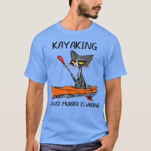 Kayaking because Murder is WrongBest Gift Ideas ca T-Shirt