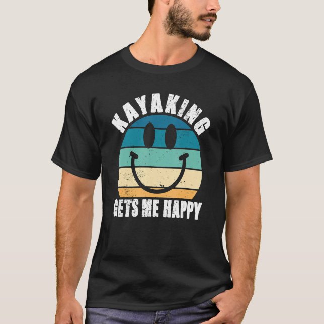 Kayaking Gets Me Happy Love Kanu Boat Driving Rive T-Shirt (Front)