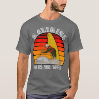 Kayaking Gets Me Wet 1 T-Shirt
