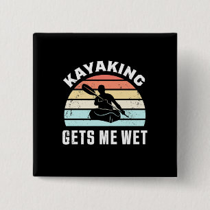 Kayaking Gets Me Wet Button