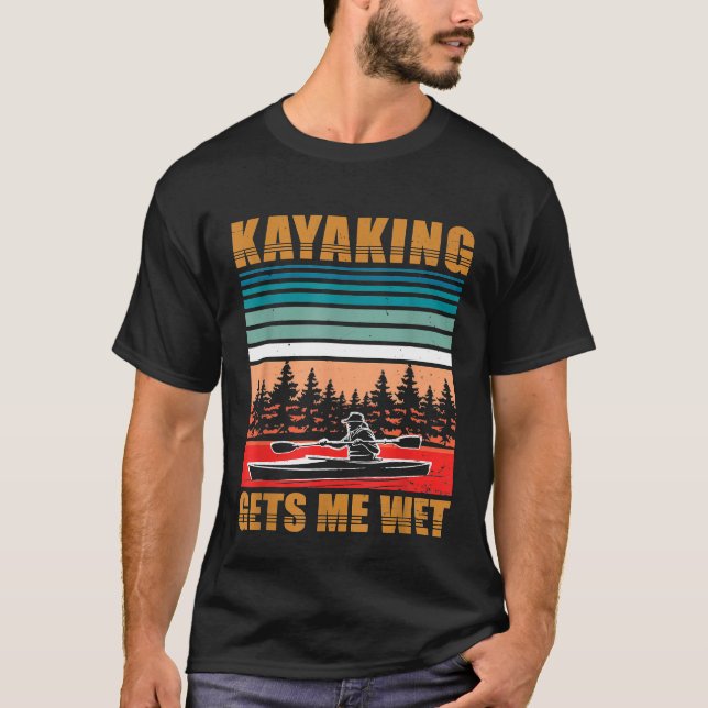 Kayaking Gets Me Wet Funny Kayak Canoe Lover Rowin T-Shirt (Front)