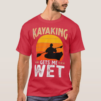Kayaking Gets Me Wet Funny Kayak Christmas birthda T-Shirt