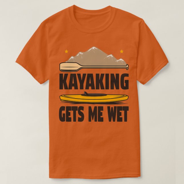 Kayaking Gets Me Wet Funny Kayak Enthusiast Gift I T-Shirt (Design Front)