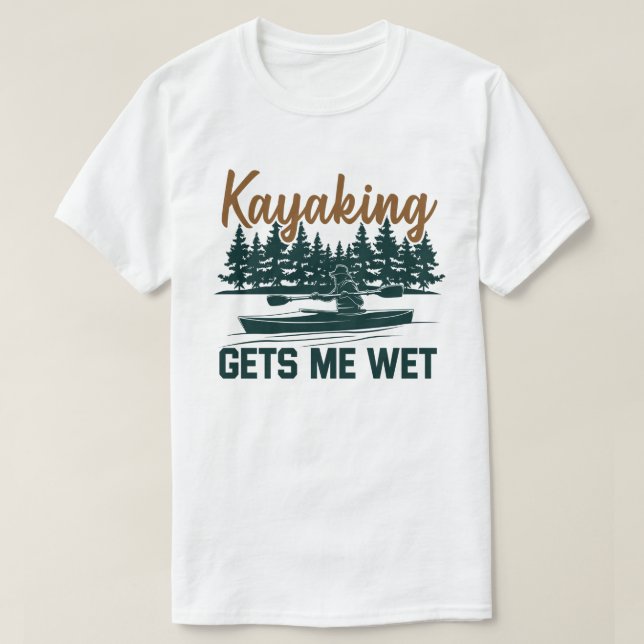 Kayaking Gets Me Wet Funny Kayak Enthusiast T-Shirt (Design Front)