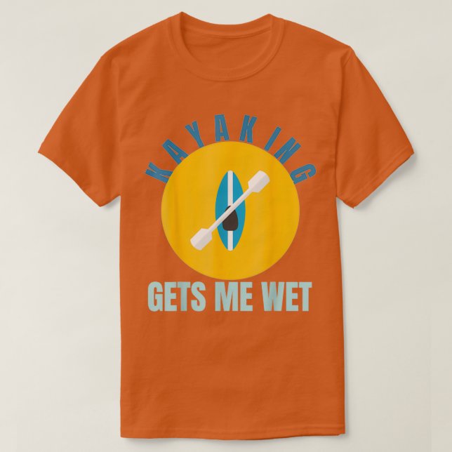 Kayaking gets me wet Funny Kayak Gift Paddling T-Shirt (Design Front)
