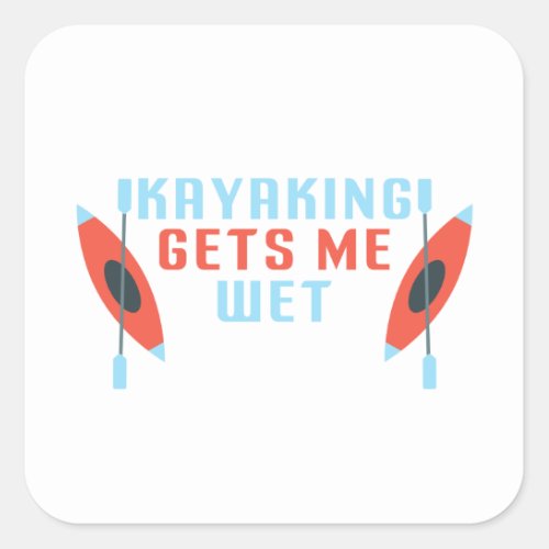 Kayaking Gets Me Wet  funny Kayak kayaker Gift Square Sticker