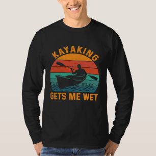 Kayaking gets me wet Funny Kayak Kayaker Lovers G T-Shirt