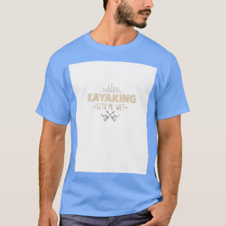 Kayaking Gets Me Wet Graphic 1 T-Shirt