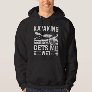 Kayaking Gets Me Wet I Love Kayaking And Paddling Hoodie