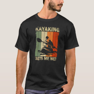 Kayaking Gets Me Wet Kayak Adventure Kayaking T-Shirt
