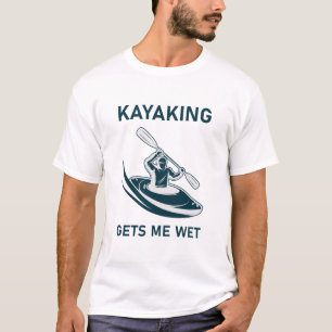 Kayaking gets me wet - kayak - kayaker T-Shirt