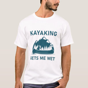 Kayaking gets me wet - kayak - kayaker T-Shirt