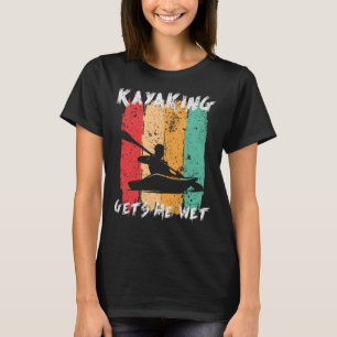 Kayaking Gets Me Wet Kayak Paddling Kayaker T-Shirt