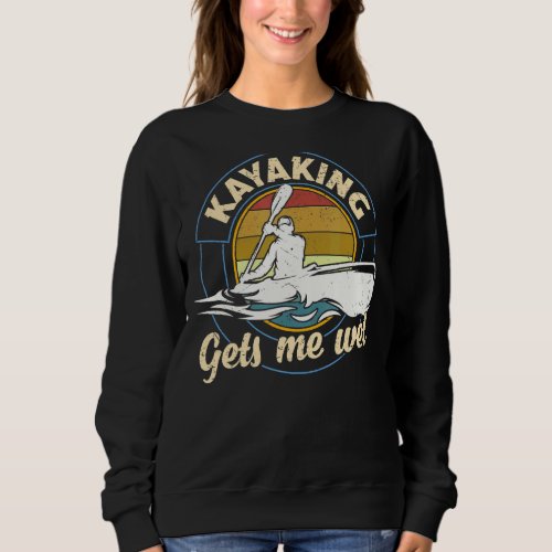 Kayaking Gets Me Wet Kayaker Boating Paddling Retr Sweatshirt