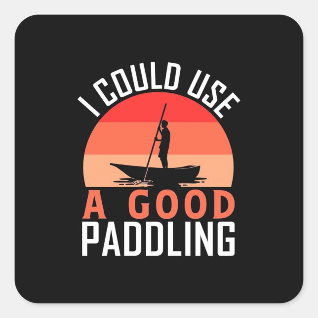 Kayaking I Could Use A Good Paddling Square Sticker (Front)