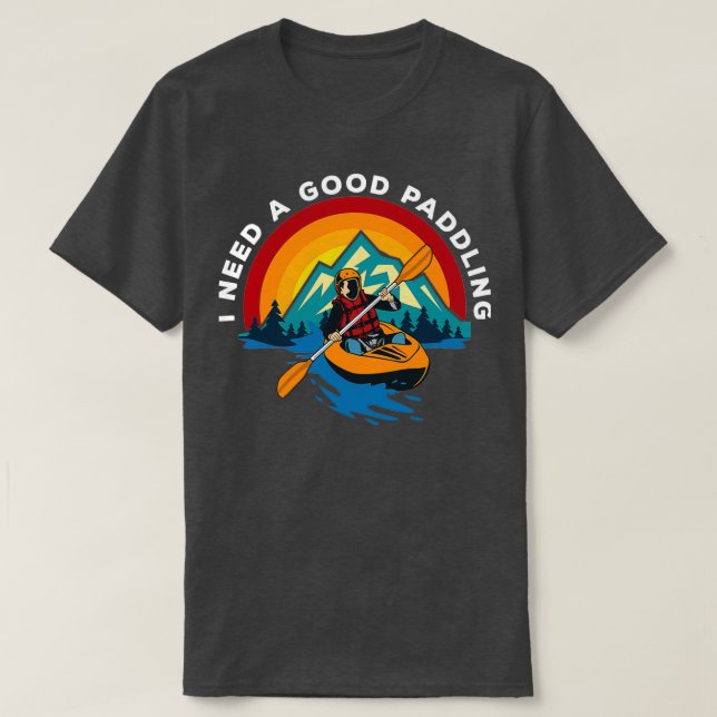 Kayaking I Need A Good Paddling 2  T-Shirt (Design Front)
