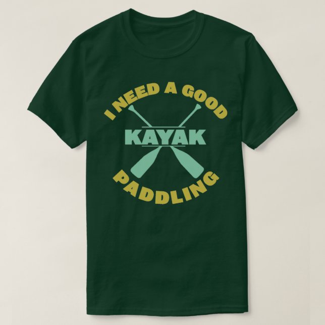 Kayaking I Need A Good Paddling  T-Shirt (Design Front)