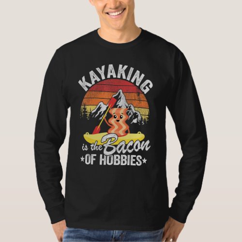 Kayaking Is The Bacon Of Hobbies Kayak Dad Kayaker T_Shirt