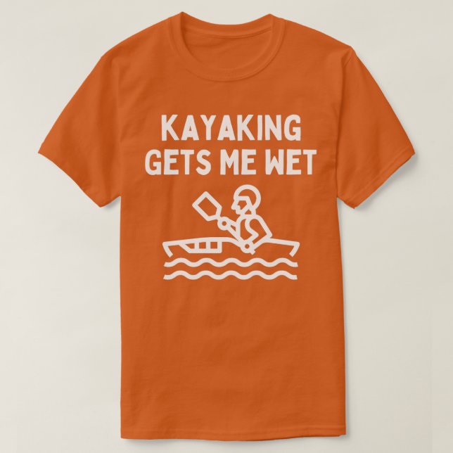 Kayaking Lover Saying Kayaking Gets Me Wet Water S T-Shirt (Design Front)