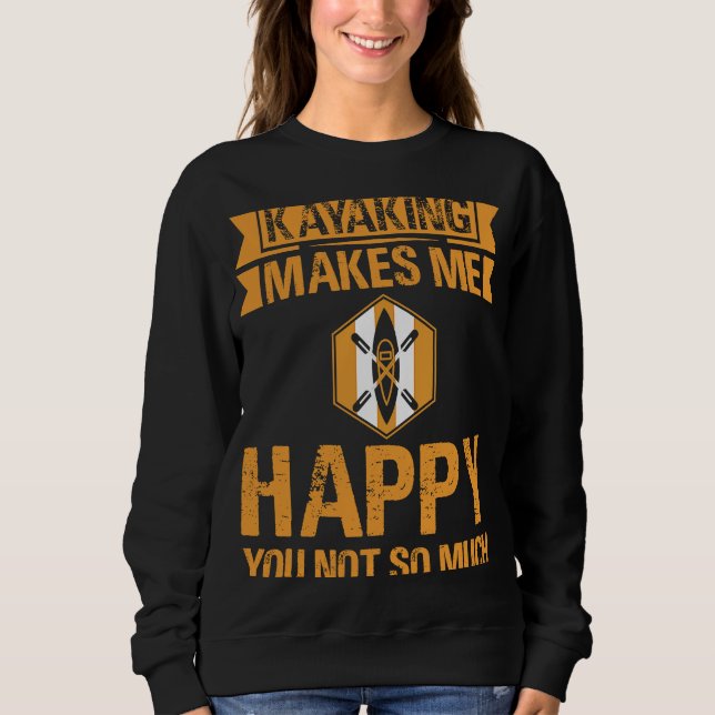 Kayaking makes me happy that you don't so much sweatshirt (Front)
