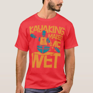 Kayaking Makes Me Wet (2) T-Shirt