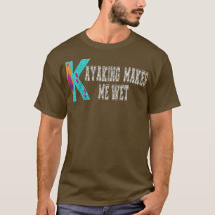 Kayaking Makes Me Wet Funny Kayaking T-Shirt