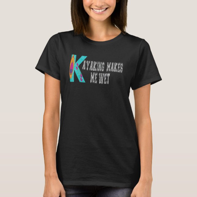 Kayaking Makes Me Wet  Kayaking 1 T-Shirt (Front)