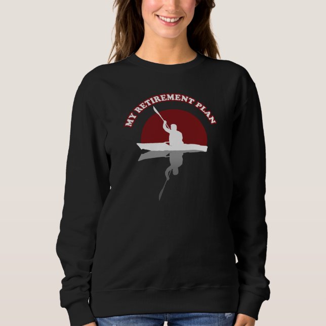Kayaking | My Retirement Plan Sweatshirt (Front)
