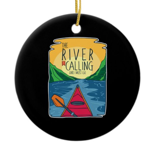 Kayaking - River Is Calling And I Must Go Ceramic Ornament