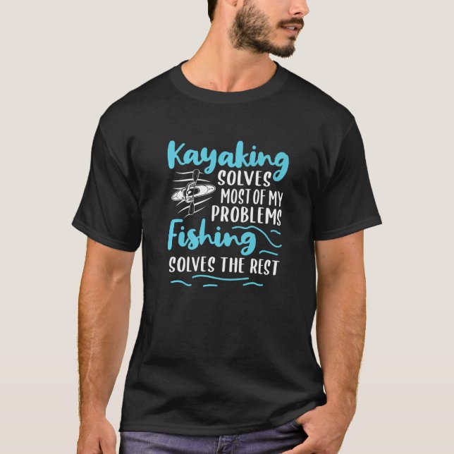 Kayaking Solves Most Of My Problems Fishing Solves T-Shirt (Front)