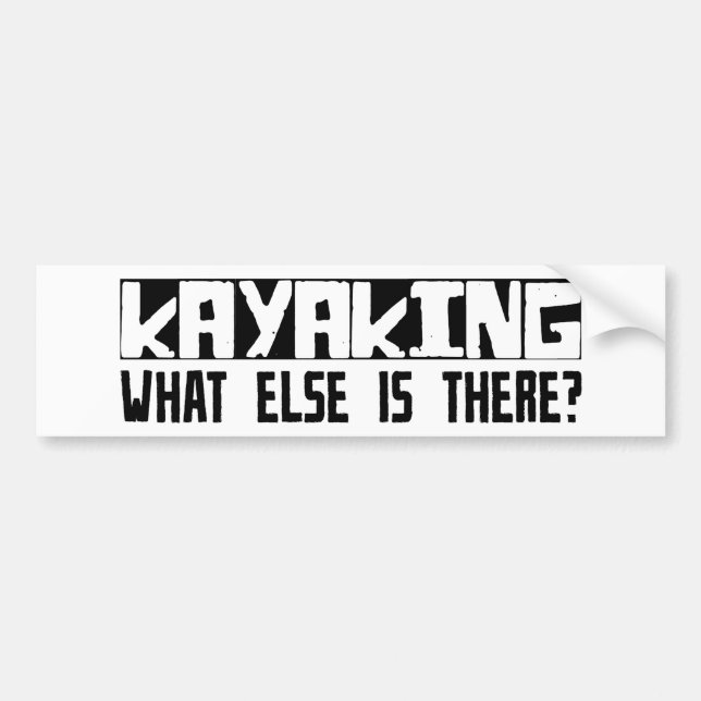 Kayaking What Else Is There? Bumper Sticker (Front)