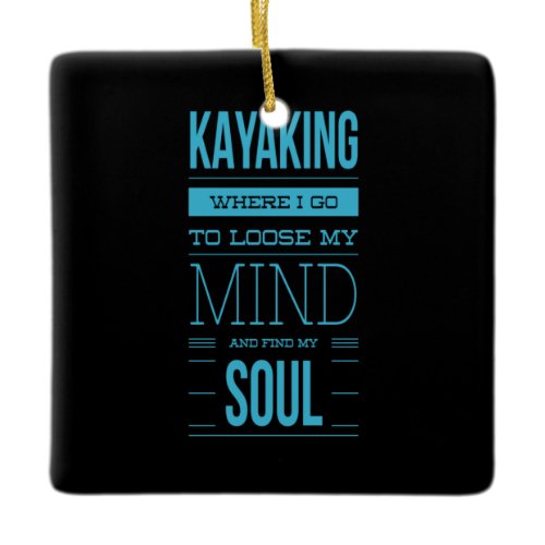 Kayaking Where I Go To Loose My Mind Ceramic Ornament