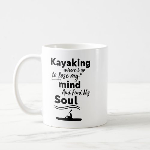 Kayaking Where I Go To Lose My Mind And Find My So Coffee Mug