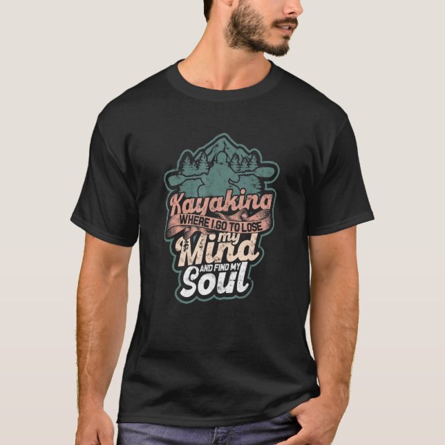 Kayaking Where I Go To Lose My Mind And Find My So T-Shirt (Front)