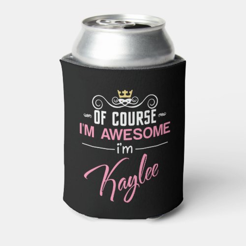 Kaylee Of Course Im Awesome Name Can Cooler