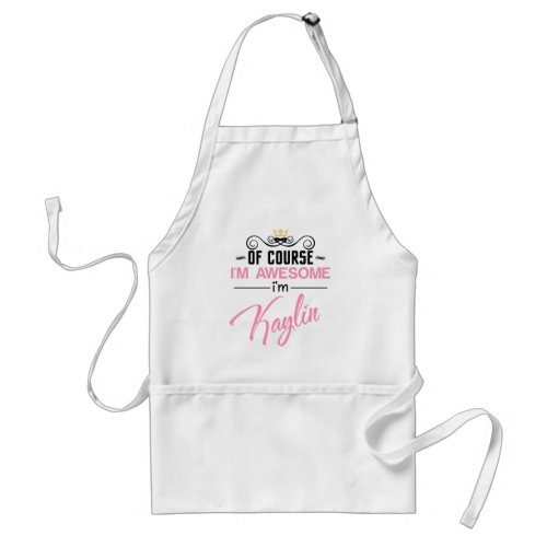 Kaylin Of Course Im Awesome Name Adult Apron