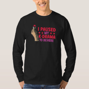Kdrama I paused my Korean Drama to be here K Drama T-Shirt