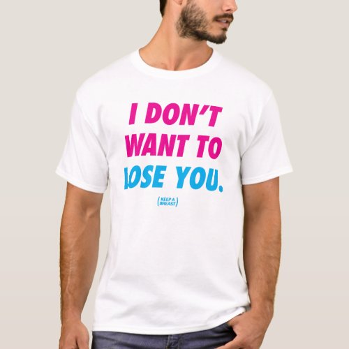 Keep A Breast I Dont Want To Lose You T_Shirt