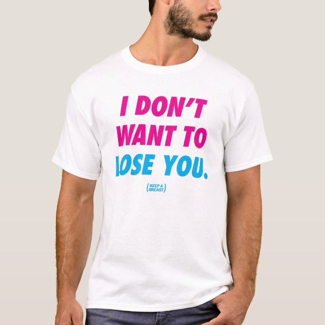 Keep A Breast "I Don't Want To Lose You" T-Shirt (Front)