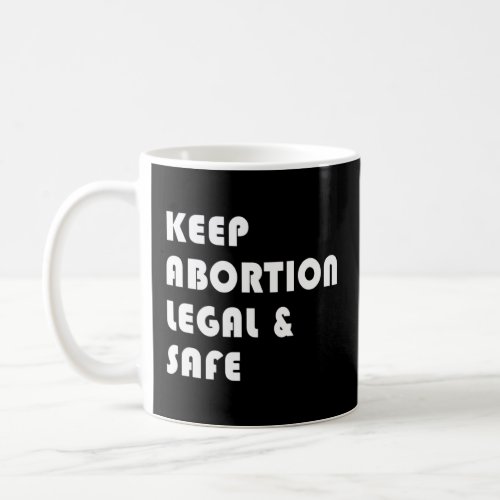 Keep Abortion Legal And Safe Feminist Pro Choice R Coffee Mug