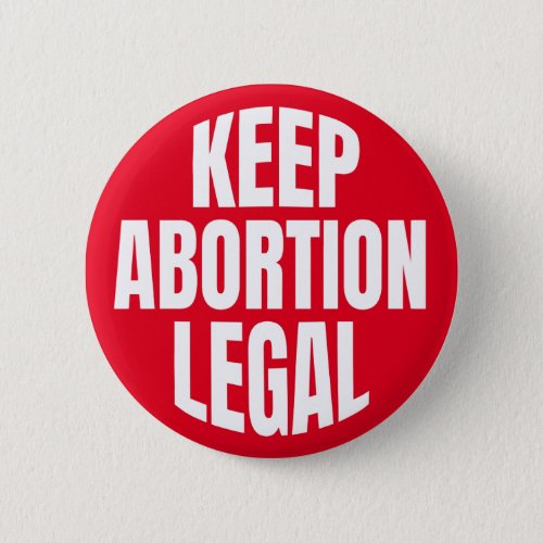 KEEP ABORTION LEGAL BUTTON