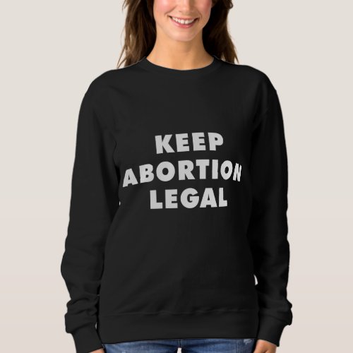 Keep Abortion Legal Pro_choice Sweatshirt