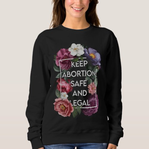 Keep Abortion Safe and Legal Floral Pro Choice Fem Sweatshirt