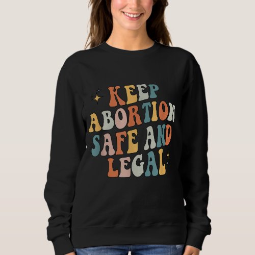 Keep Abortion Safe and Legal Pro Choice Feminist R Sweatshirt