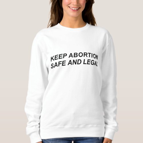 Keep Abortion Safe and Legal Pro Choice Feminist Sweatshirt