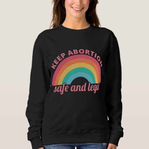Keep Abortion Safe and Legal Pro Choice Feminist Sweatshirt