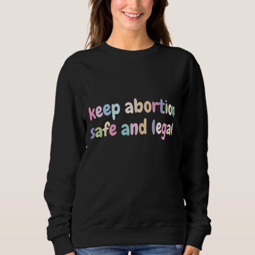Keep Abortion Safe And Legal Womens Rights Pro Ch Sweatshirt