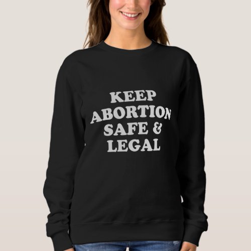 Keep Abortion Safe  Legal Pro_Choice Feminist Sweatshirt