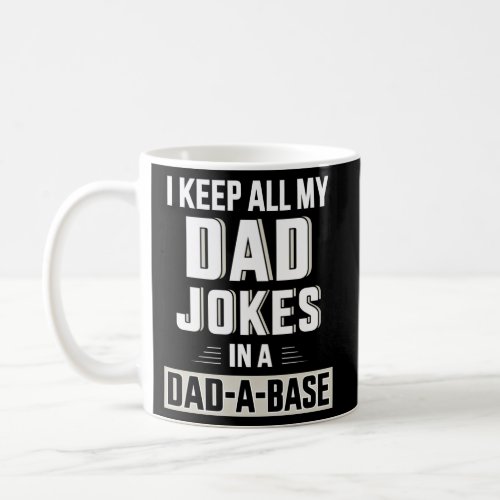 Keep All My Dad Jokes In A Dad_A_Base For FatherS Coffee Mug