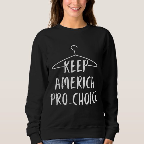 Keep America Pro Choice _ Pro Abortion _ Coat Hang Sweatshirt